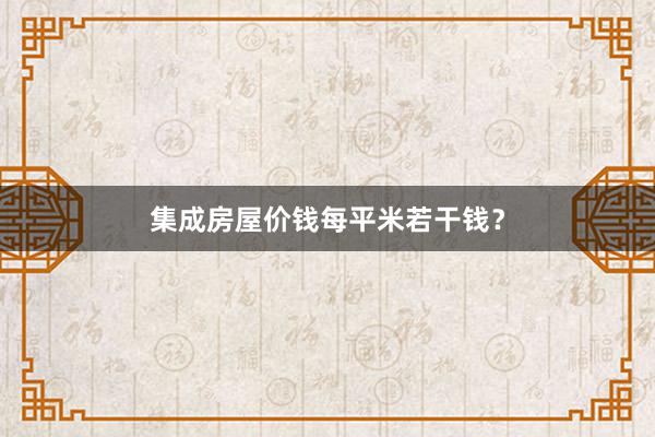 集成房屋价钱每平米若干钱？